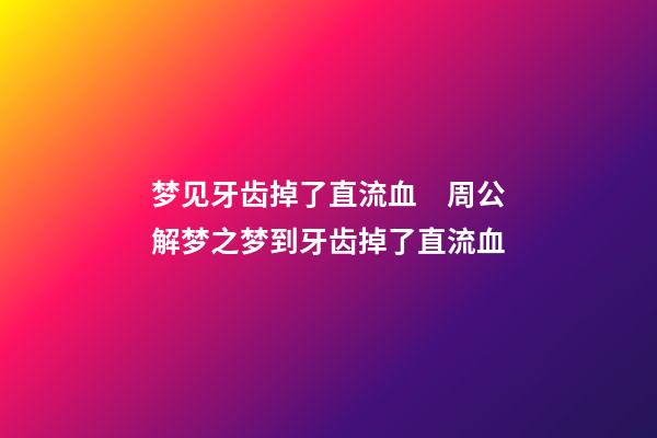 梦见牙齿掉了直流血　周公解梦之梦到牙齿掉了直流血